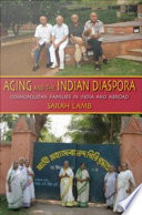 Aging and the Indian diaspora : cosmopolitan families in India and abroad /