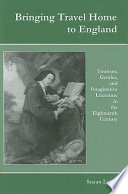 Bringing travel home to England : tourism, gender, and imaginative literature in the eighteenth century /