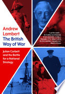 The British way of war : Julian Corbett and the battle for a national strategy /