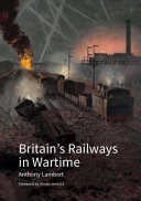 Britain's railways in wartime : the nation's lifeline /