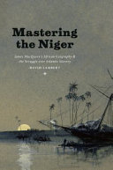 Mastering the Niger : James MacQueen's African geography and the struggle over Atlantic slavery /