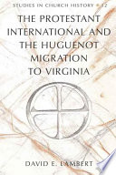 The Protestant international and the Huguenot migration to Virginia /