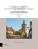 The Adornes Domain and the Jerusalem Chapel in Bruges : a remarkable legacy from the Middle Ages /