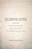 Elusive lives : gender, autobiography, and the self in Muslim south Asia /