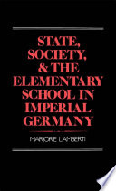 State, society, and the elementary school in imperial Germany /