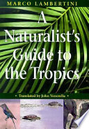 A naturalist's guide to the tropics /