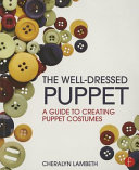 The well-dressed puppet : a guide to creating puppet costumes /