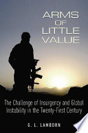 Arms of little value : the challenge of insurgency and global instability in the 21st century /