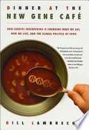 Dinner at the new gene café : how genetic engineering is changing what we eat, how we live, and the global politics of food /