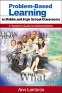 Problem-based learning in middle and high school classrooms : a teacher's guide to implementation /