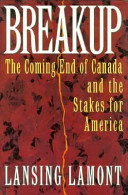 Breakup : the coming end of Canada and the stakes for America /