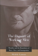 The dignity of working men : morality and the boundaries of race, class, and immigration /