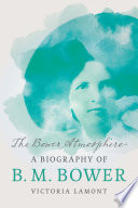 The Bower atmosphere : a biography of B. M. Bower /