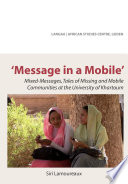 Message in a Mobile : Risaala fi jawaal : mixed-messages, tales of missing and mobile communities at the University of Khartoum /