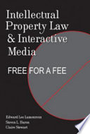 Intellectual property law and interactive media : free for a fee /