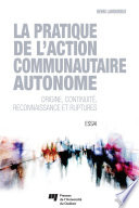 La pratique de l'action communautaire autonome : origine, continuite, reconnaissance et ruptures : essai /