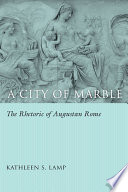 A city of marble : the rhetoric of Augustan Rome /