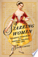 Starring women : celebrity, patriarchy, and American theater, 1790-1850 /