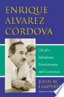 Enrique Alvarez Córdova : life of a Salvadoran revolutionary and gentleman /
