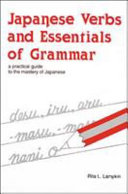 Japanese verbs and essentials of grammar : a practical guide to the mastery of Japanese /