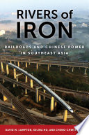 Rivers of iron : railroads and Chinese power in Southeast Asia /