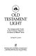 Old Testament light : the indispensable guide to the customs, manners, & idioms of Biblical times /