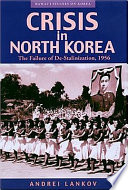 Crisis in North Korea : the failure of de-stalinization, 1956 /
