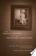 The angelic mother and the predatory seductress : poor white women in Southern literature of the Great Depression /