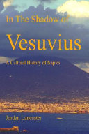 In the shadow of Vesuvius : a cultural history of Naples /