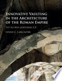 Innovative vaulting in the architecture of the Roman Empire : 1st to 4th centuries CE /