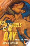 The struggle to be gay : in Mexico, for example /