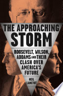 The approaching storm : Roosevelt, Wilson, Addams, and their clash over America's future /