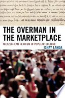 The overman in the marketplace : Nietzschean heroism in popular culture /