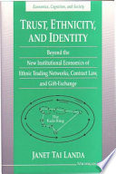 Trust, ethnicity, and identity : beyond the new institutional economics of ethnic trading networks, contract law, and gift-exchange /