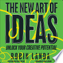 The new art of ideas : unlock your creative potential /