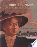 Heroine of the Titanic : the real unsinkable Molly Brown /