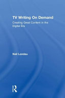 TV writing on demand : creating great content in the digital era /