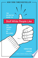 Stuff white people like : the definitive guide to the unique taste of millions /