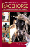 Professional care of the racehorse : a guide to grooming, feeding, and handling the equine athlete /