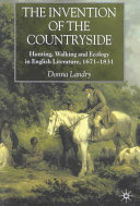 The invention of the countryside : hunting, walking, and ecology in English literature, 1671-1831 /