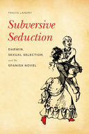 Subversive seduction : Darwin, sexual selection, and the Spanish novel /