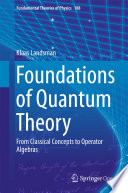 Foundations of Quantum Theory : From Classical Concepts to Operator Algebras /