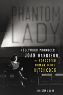 Phantom lady : Hollywood producer Joan Harrison, the forgotten woman behind Hitchcock /