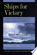 Ships for victory : a history of shipbuilding under the U.S. Maritime Commission in World War II /