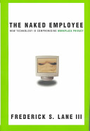 The naked employee : how technology is compromising workplace privacy /