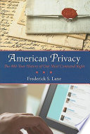 American privacy : the 400-year history of our most contested right /