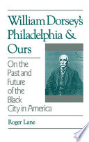 William Dorsey's Philadelphia and ours : on the past and future of the Black city in America /