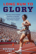 Long run to glory : the story of the greatest marathon in Olympic history and the women who made it happen /