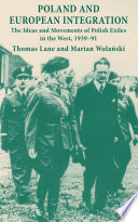 Poland and European Integration : The Ideas and Movements of Polish Exiles in the West, 1939-91 /