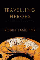 Travelling heroes : in the epic age of Homer /